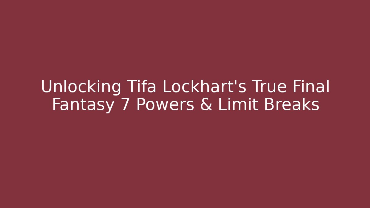Unlocking Tifa Lockhart's True Final Fantasy 7 Powers & Limit Breaks
