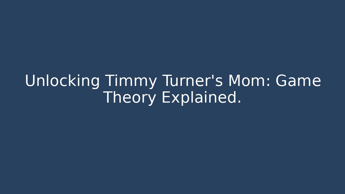 Unlocking Timmy Turner’s Mom: Game Theory Explained. - Buddy Program