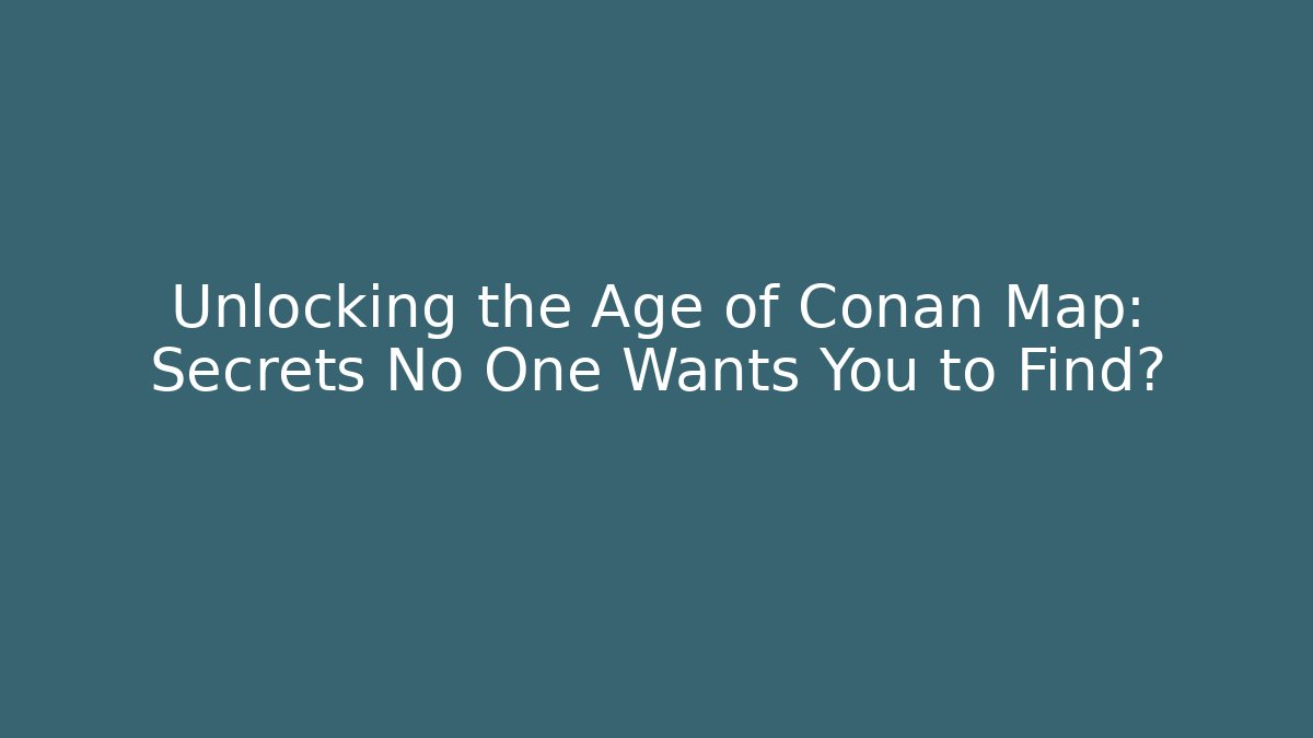 Unlocking the Age of Conan Map: Secrets No One Wants You to Find?