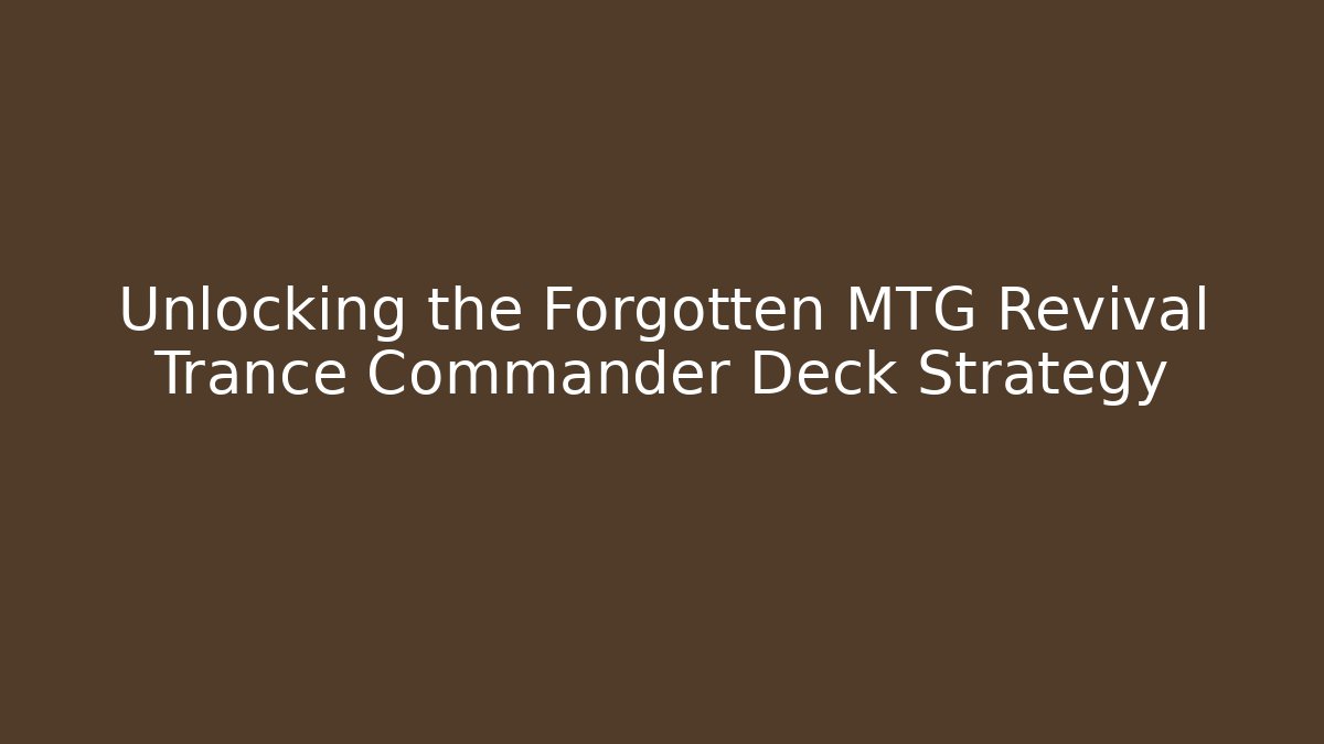 Unlocking the Forgotten MTG Revival Trance Commander Deck Strategy - Buddy Program