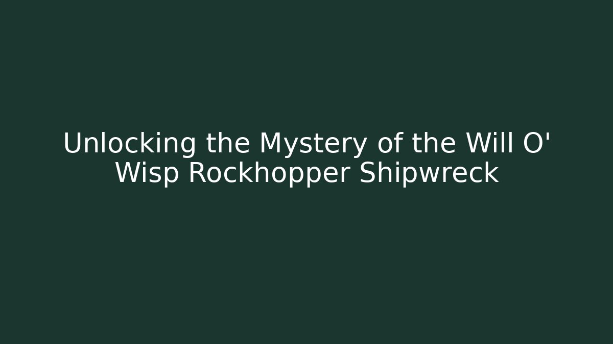 Unlocking the Mystery of the Will O' Wisp Rockhopper Shipwreck