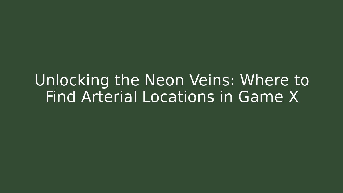 Unlocking the Neon Veins: Where to Find Arterial Locations in Game X