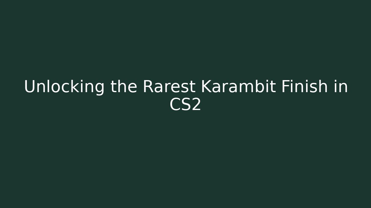 Unlocking the Rarest Karambit Finish in CS2