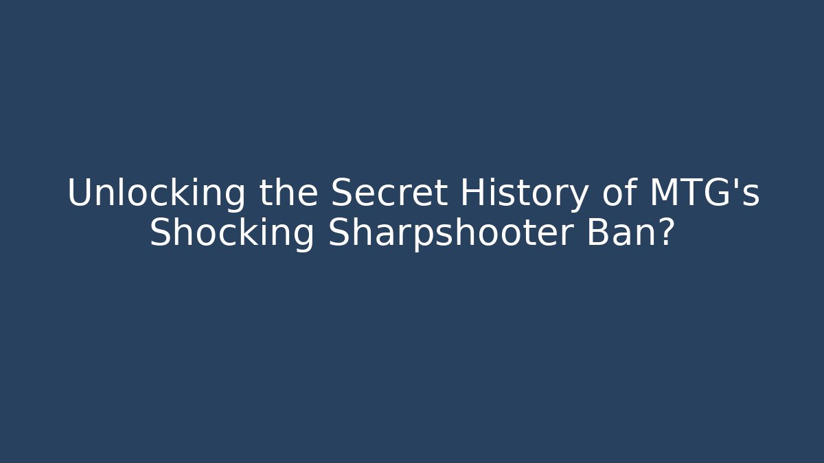 Unlocking the Secret History of MTG's Shocking Sharpshooter Ban?