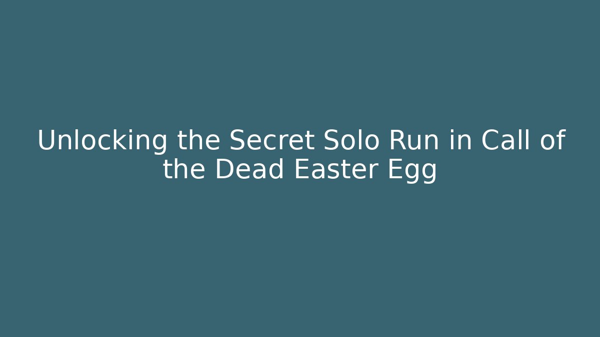 Unlocking the Secret Solo Run in Call of the Dead Easter Egg