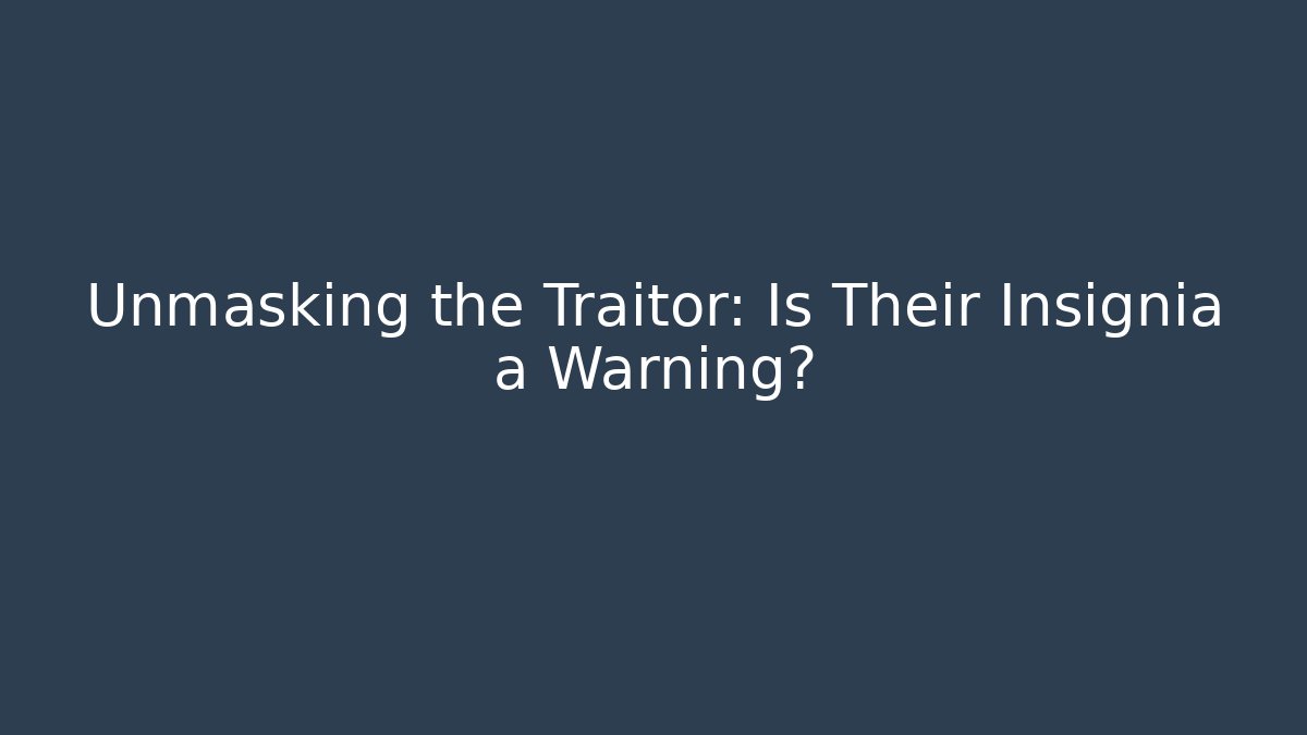 Unmasking the Traitor: Is Their Insignia a Warning?