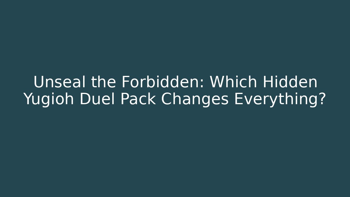 Unseal the Forbidden: Which Hidden Yugioh Duel Pack Changes Everything?