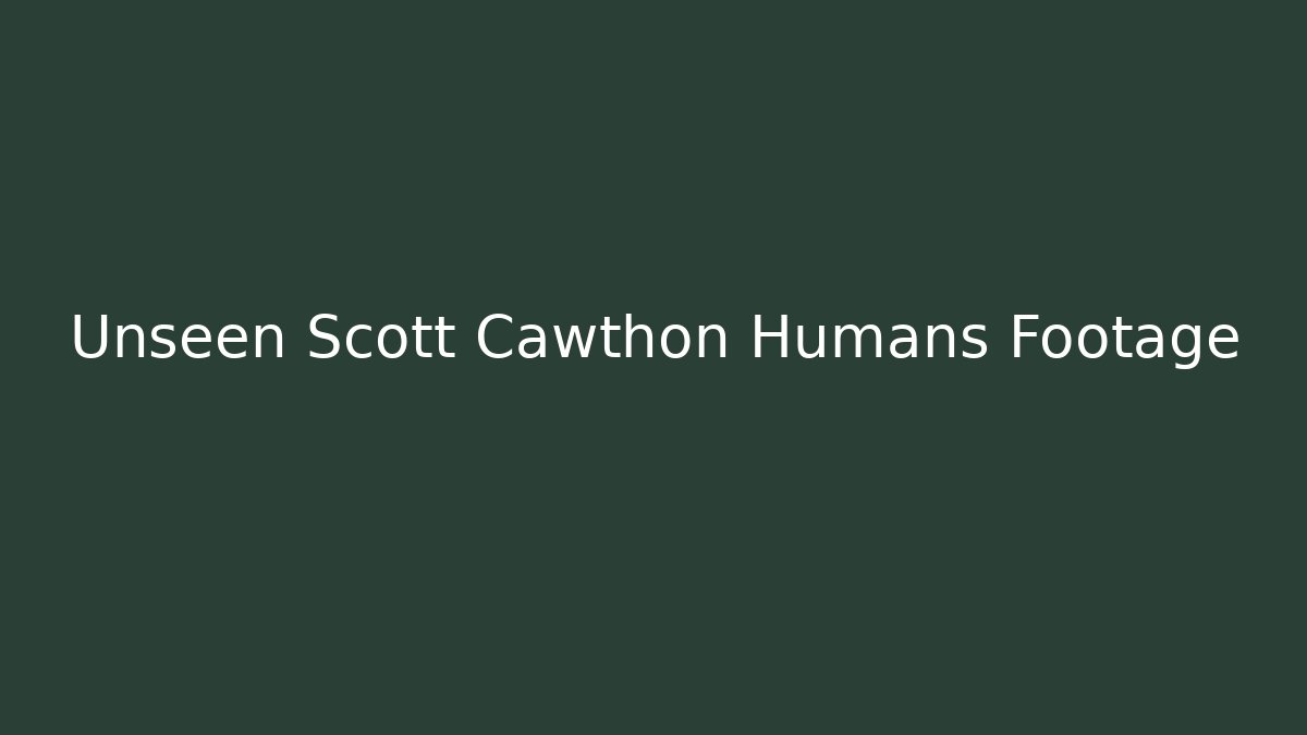 Unseen Scott Cawthon Humans Footage