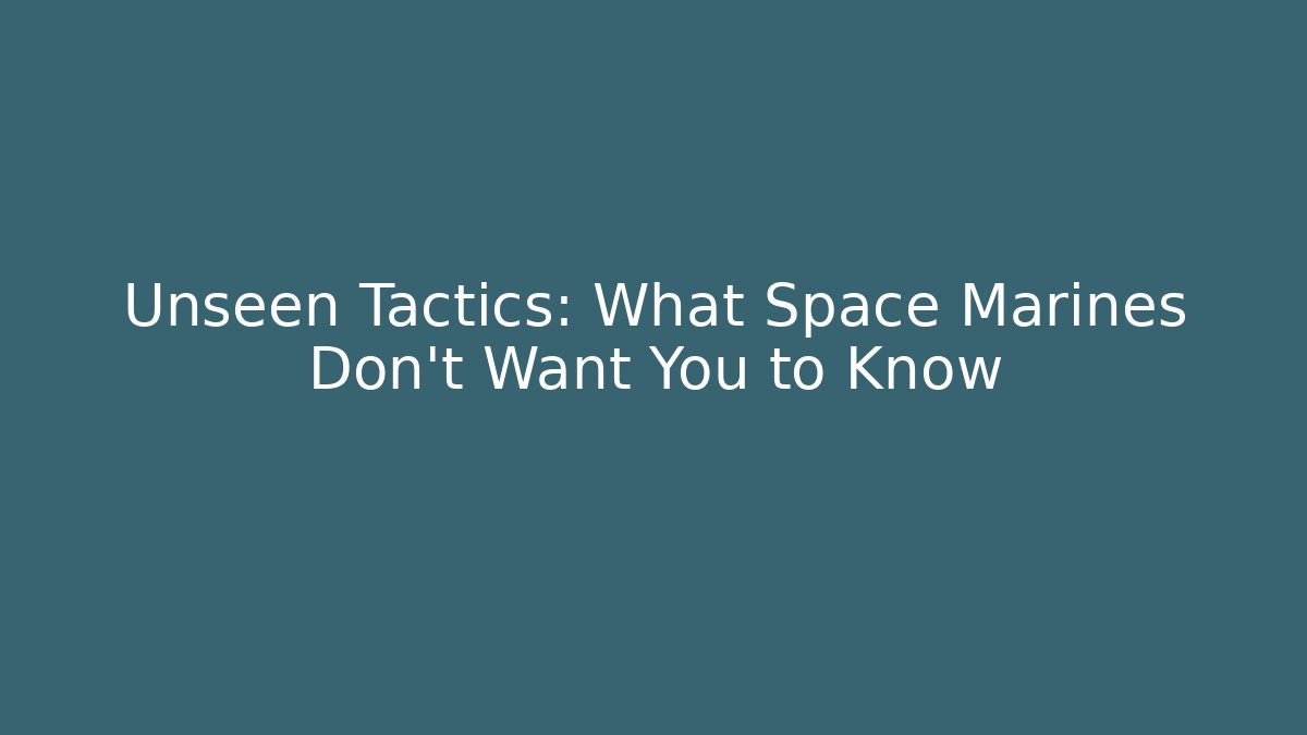 Unseen Tactics: What Space Marines Don’t Want You to Know