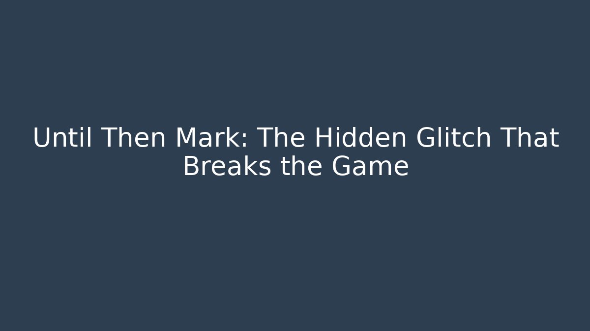 Until Then Mark: The Hidden Glitch That Breaks the Game - Buddy Program