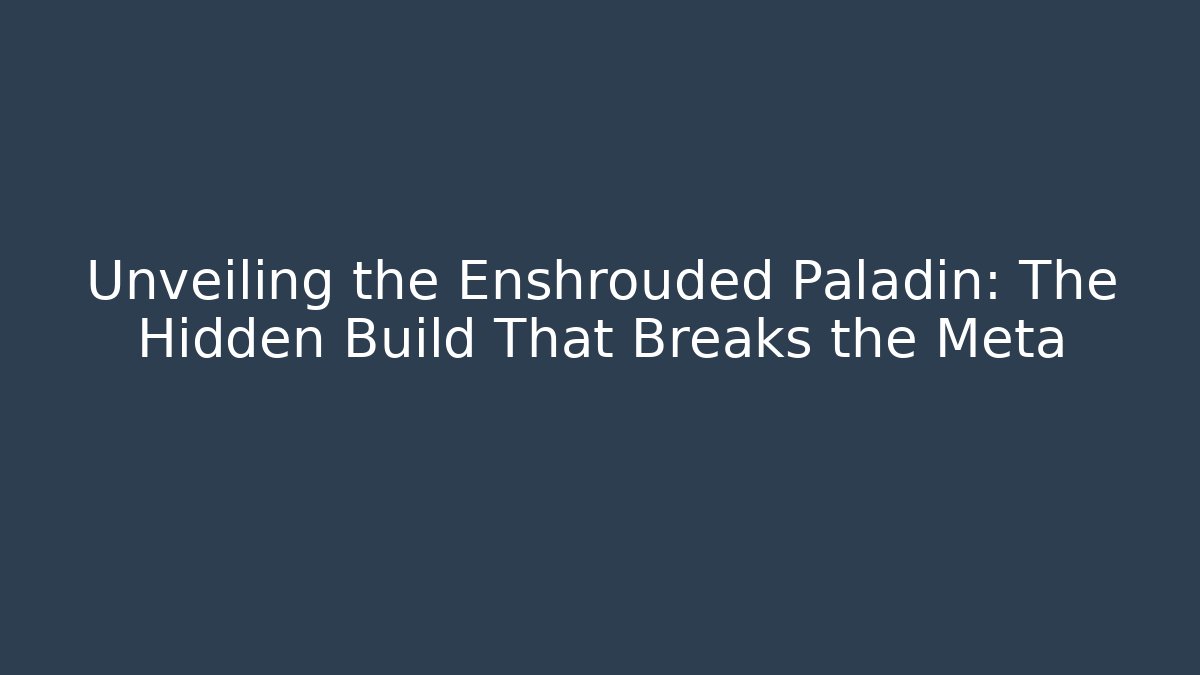 Unveiling the Enshrouded Paladin: The Hidden Build That Breaks the Meta