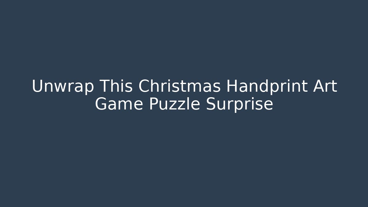 Unwrap This Christmas Handprint Art Game Puzzle Surprise