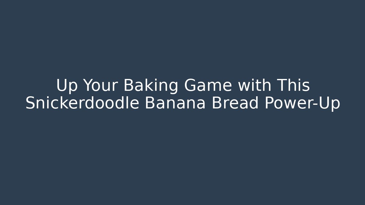Up Your Baking Game with This Snickerdoodle Banana Bread Power-Up