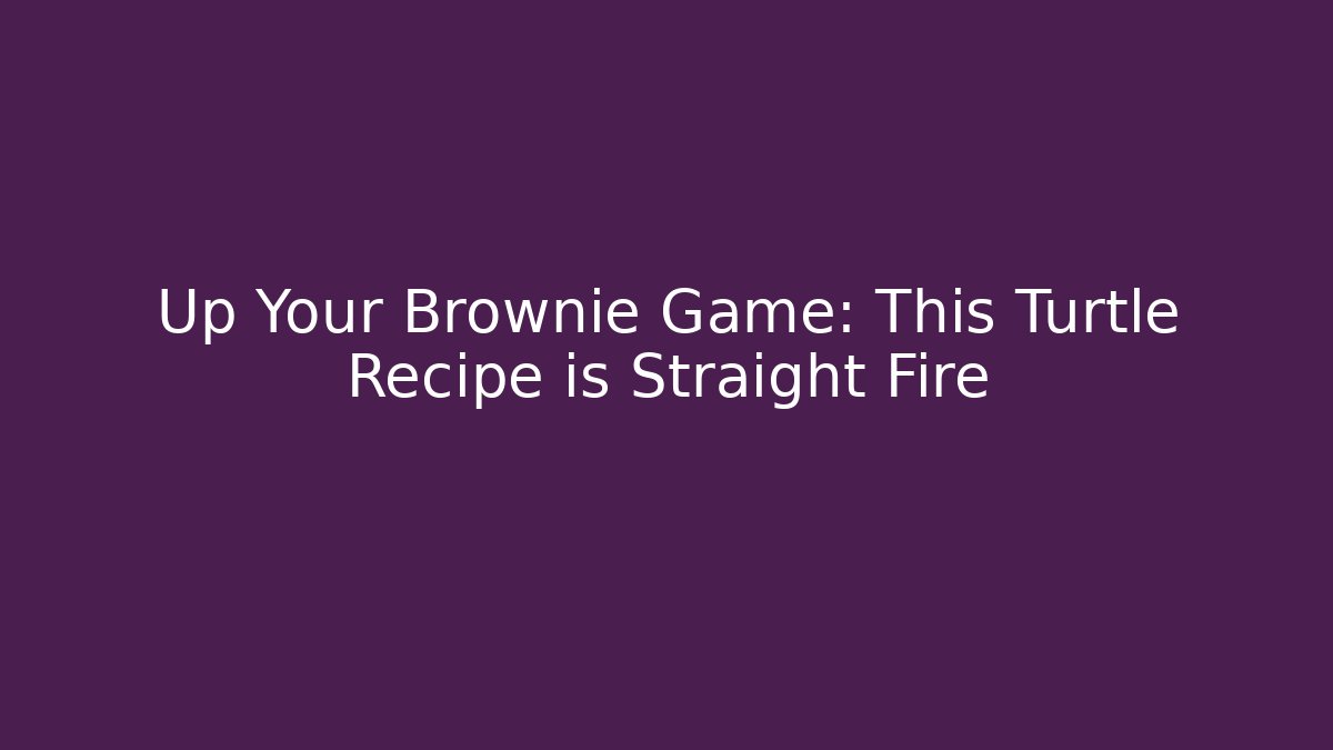 Up Your Brownie Game: This Turtle Recipe is Straight Fire