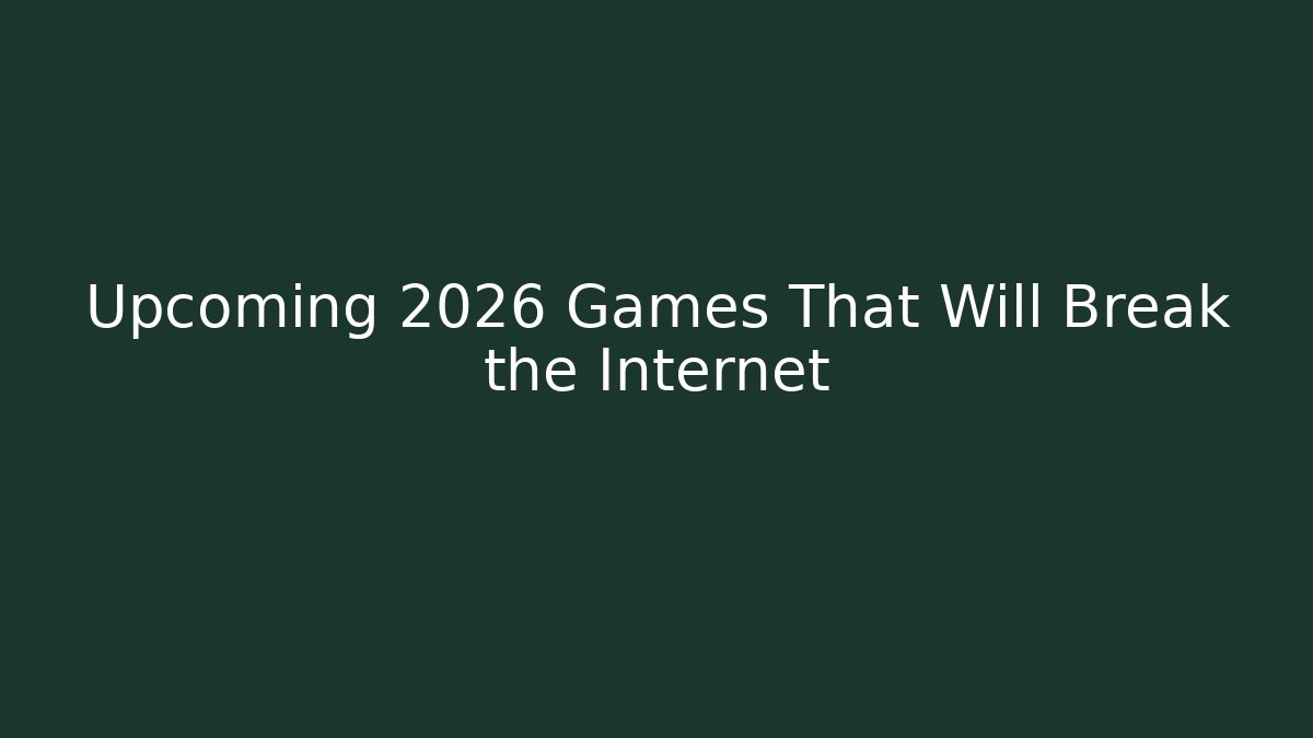Upcoming 2026 Games That Will Break the Internet - Buddy Program