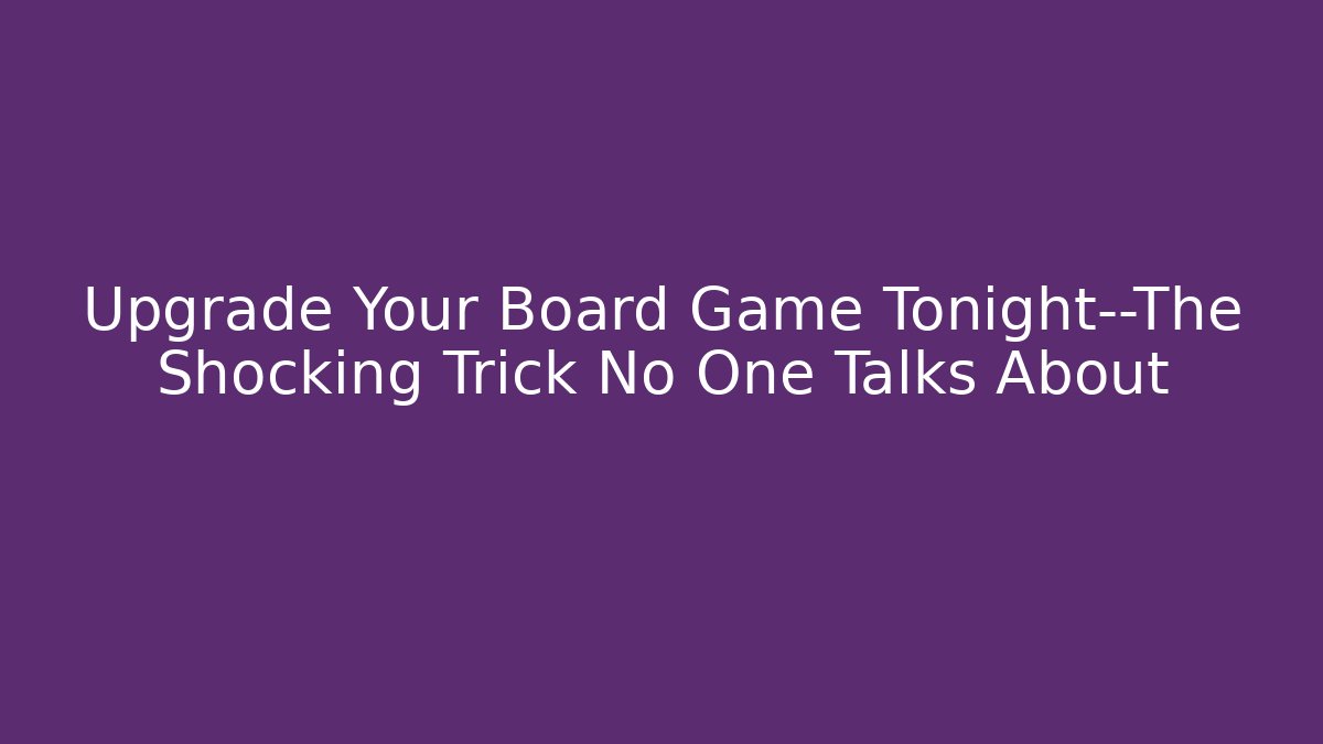 Upgrade Your Board Game Tonight—The Shocking Trick No One Talks About