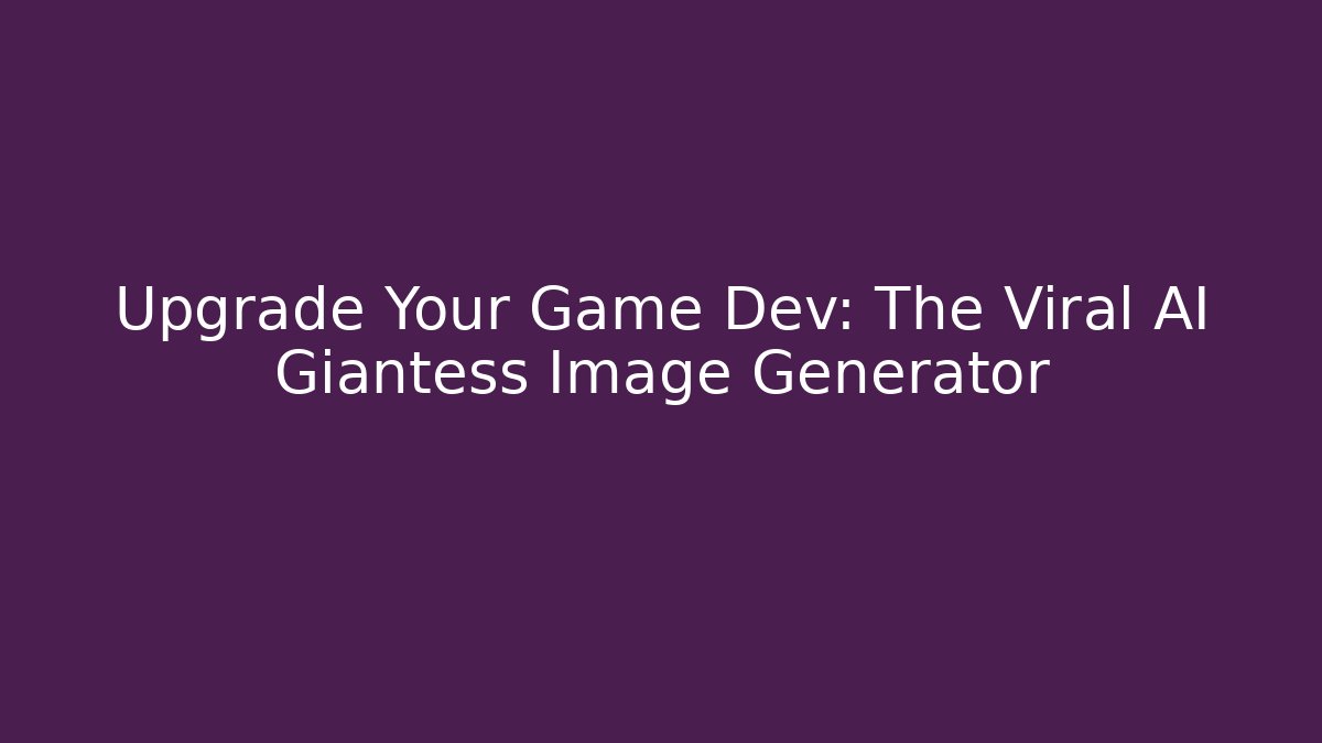 Upgrade Your Game Dev: The Viral AI Giantess Image Generator