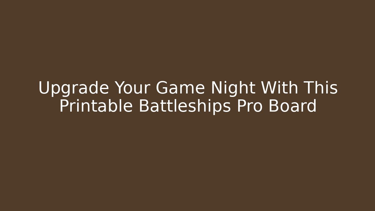 Upgrade Your Game Night With This Printable Battleships Pro Board