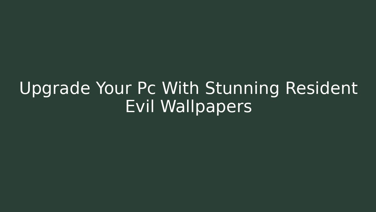 Upgrade Your Pc With Stunning Resident Evil Wallpapers