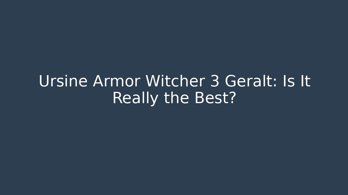 Ursine Armor Witcher 3 Geralt: Is It Really the Best?