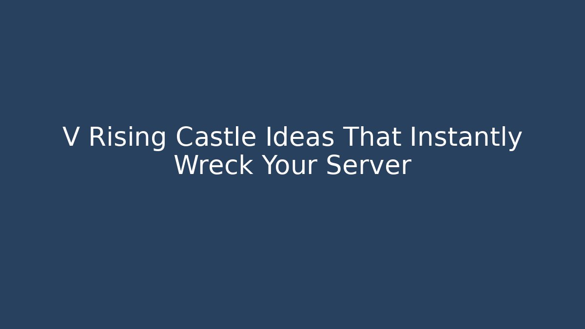 V Rising Castle Ideas That Instantly Wreck Your Server