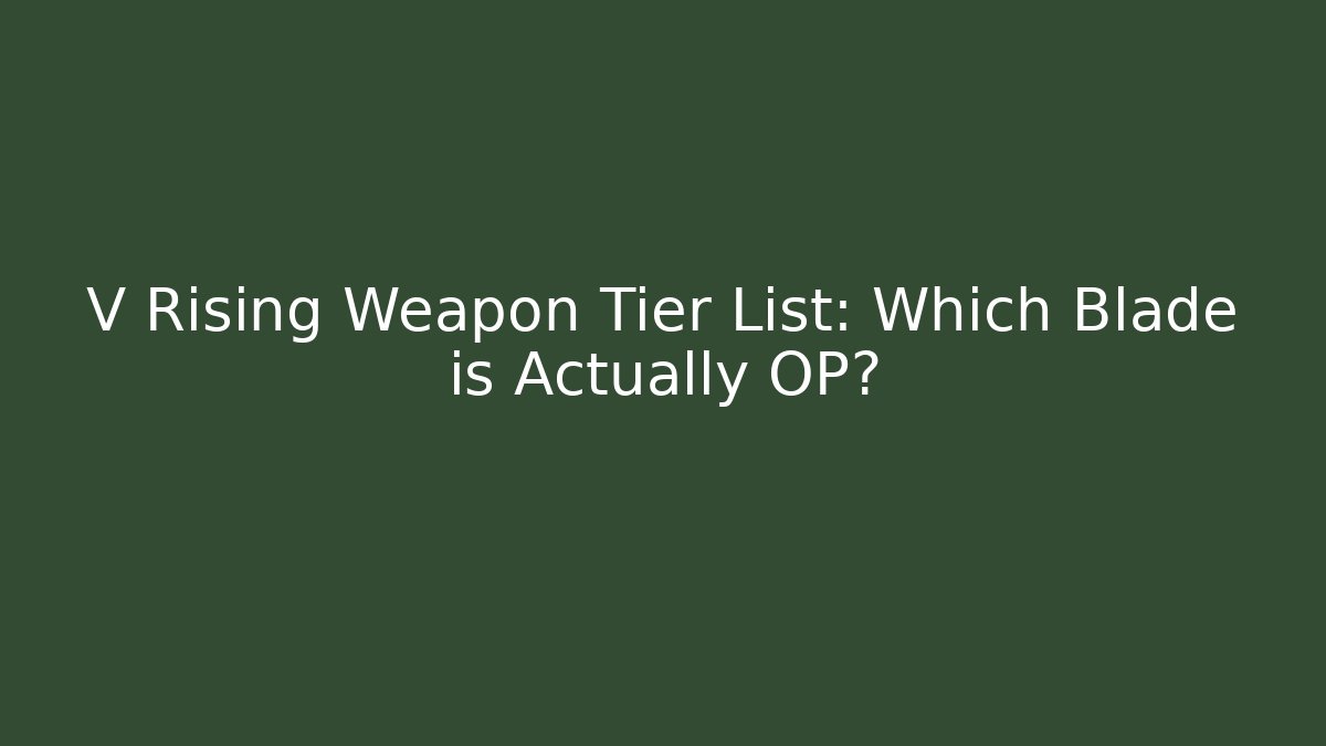 V Rising Weapon Tier List: Which Blade is Actually OP?