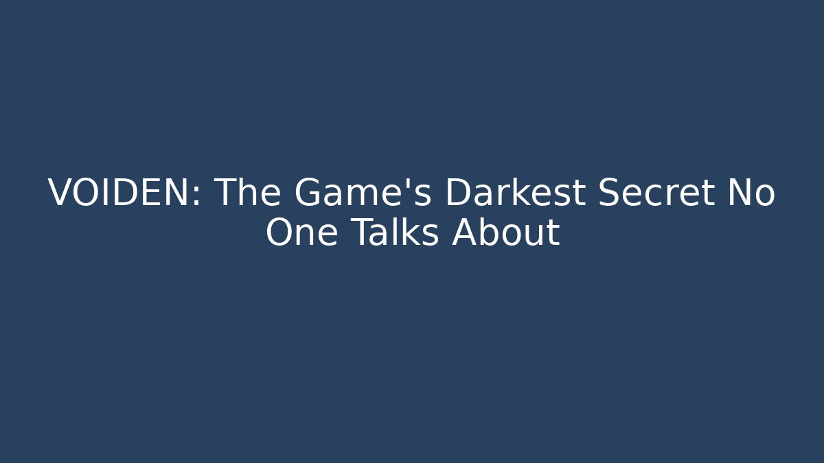 VOIDEN: The Game's Darkest Secret No One Talks About