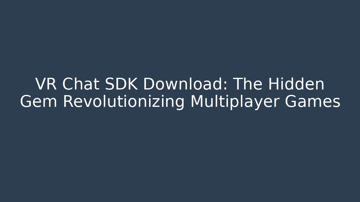 VR Chat SDK Download: The Hidden Gem Revolutionizing Multiplayer Games
