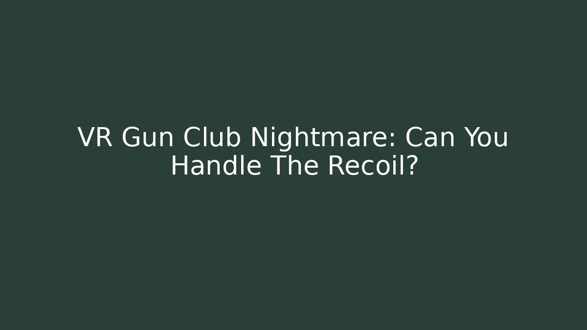VR Gun Club Nightmare: Can You Handle The Recoil?