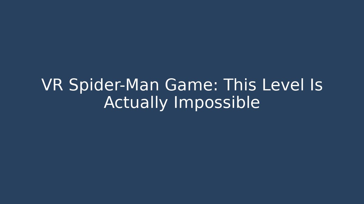 VR Spider-Man Game: This Level Is Actually Impossible - Buddy Program