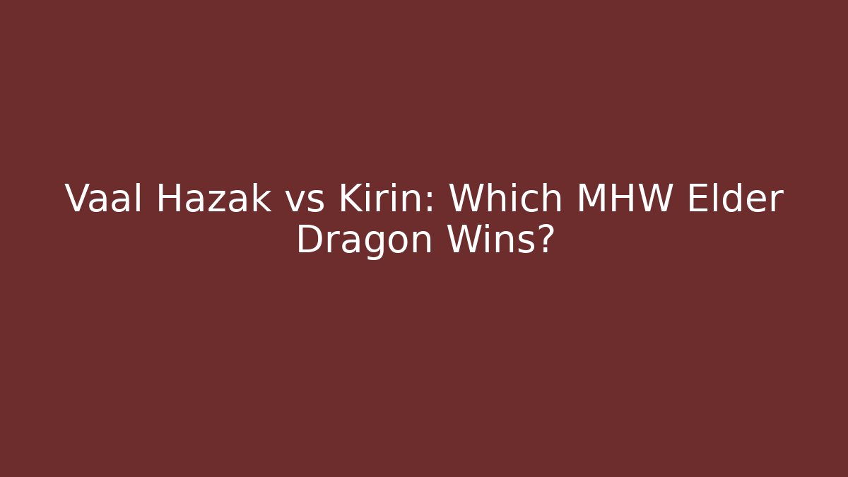 Vaal Hazak vs Kirin: Which MHW Elder Dragon Wins?
