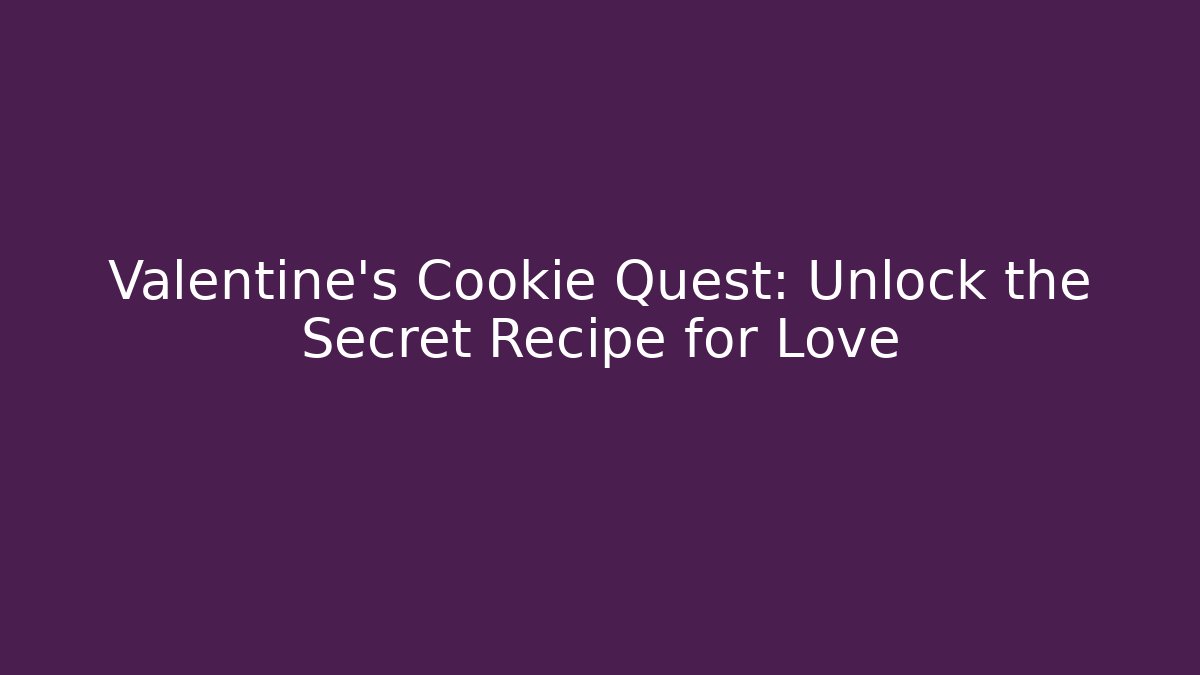Valentine's Cookie Quest: Unlock the Secret Recipe for Love