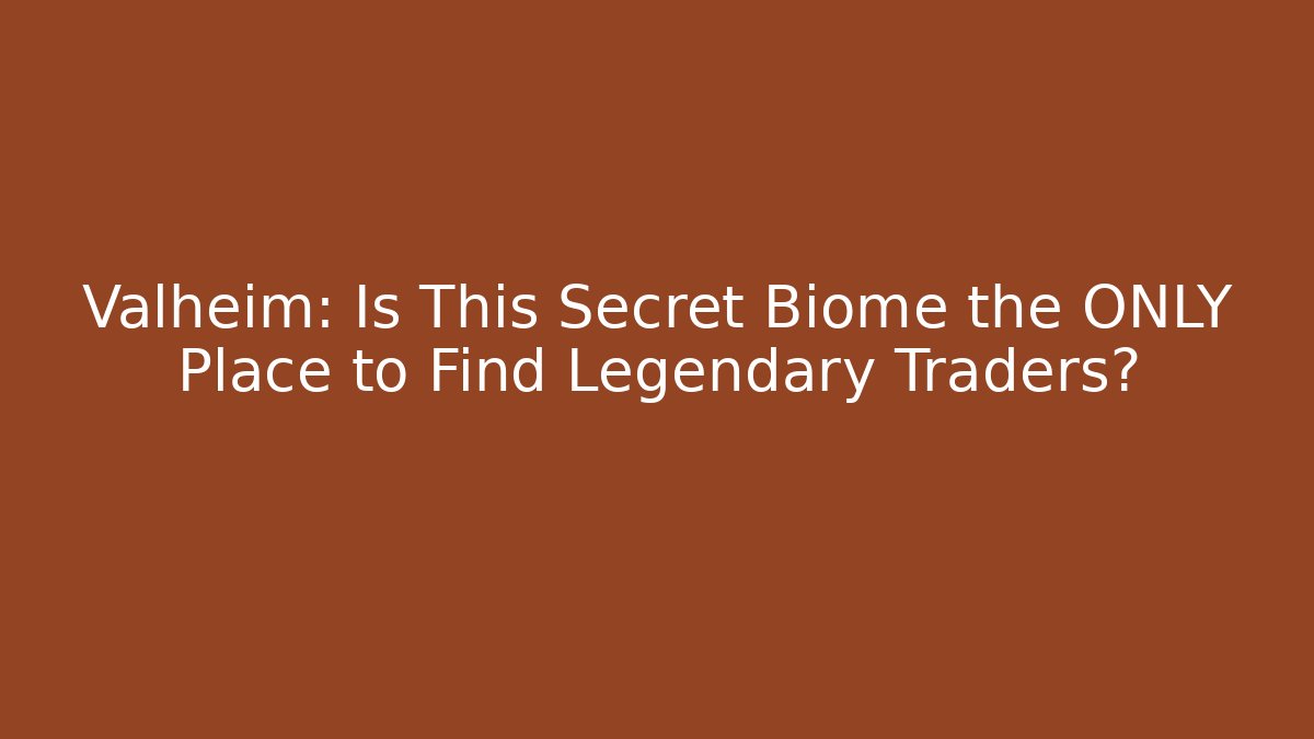 Valheim: Is This Secret Biome the ONLY Place to Find Legendary Traders?