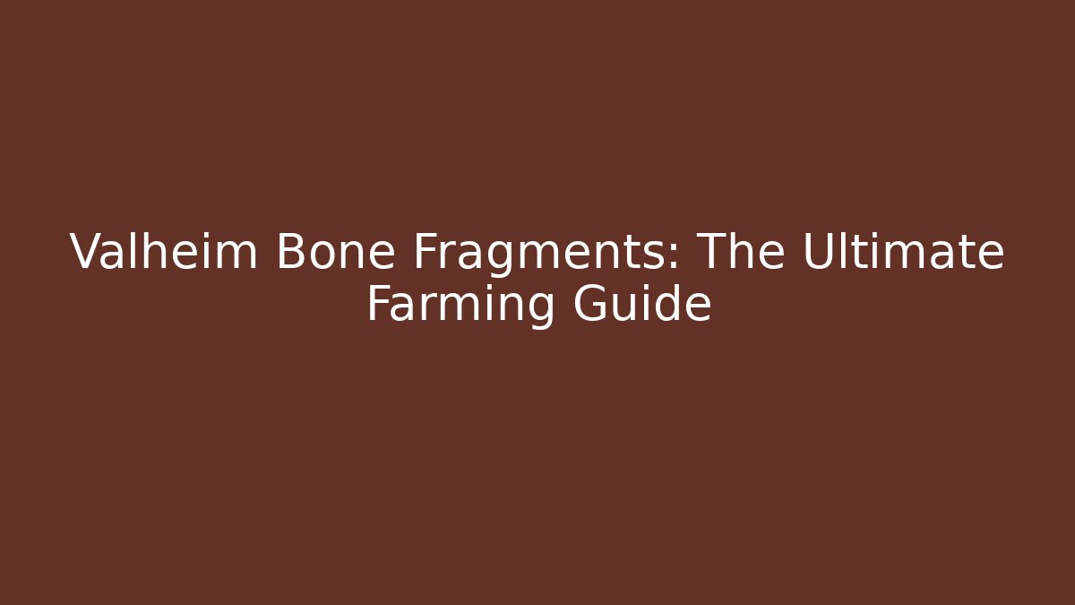 Valheim Bone Fragments: The Ultimate Farming Guide