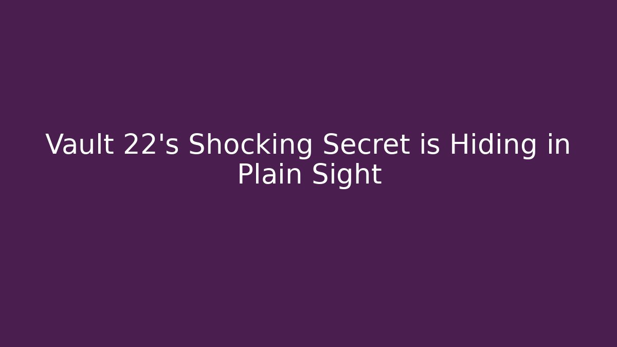 Vault 22's Shocking Secret is Hiding in Plain Sight