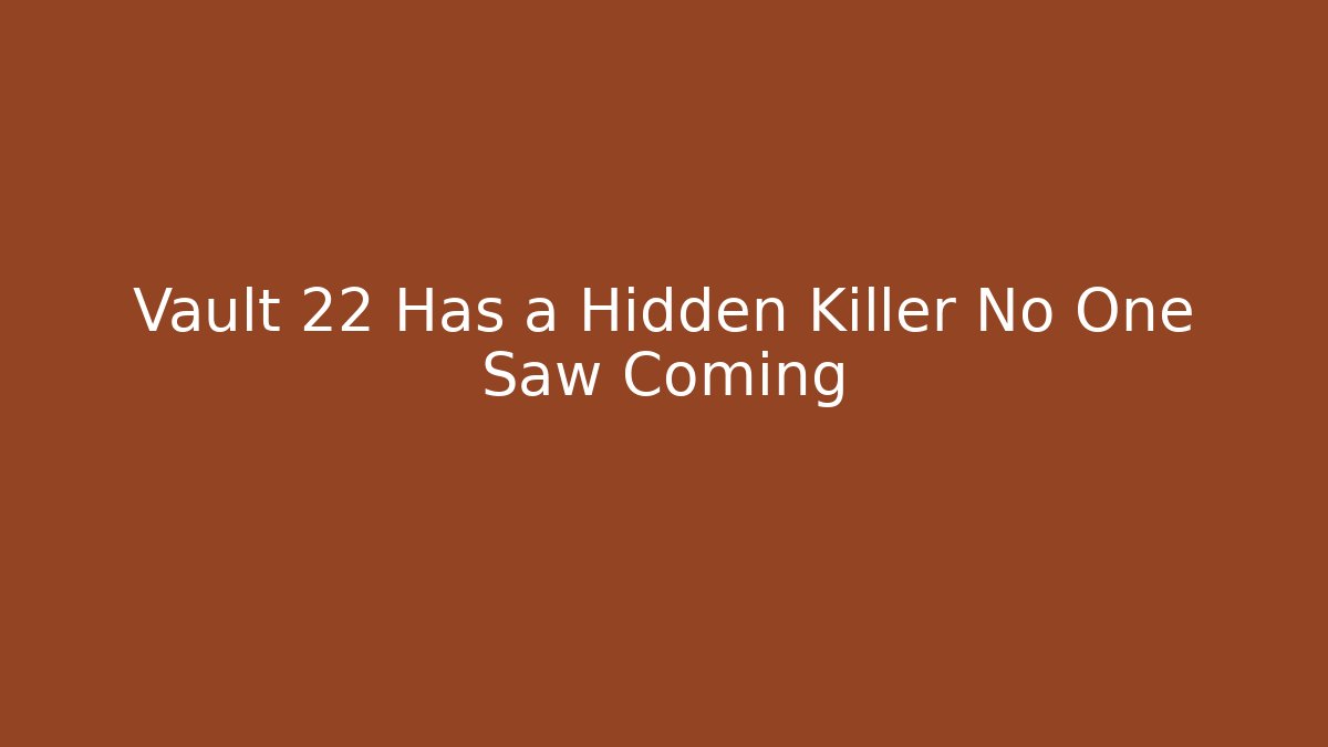 Vault 22 Has a Hidden Killer No One Saw Coming