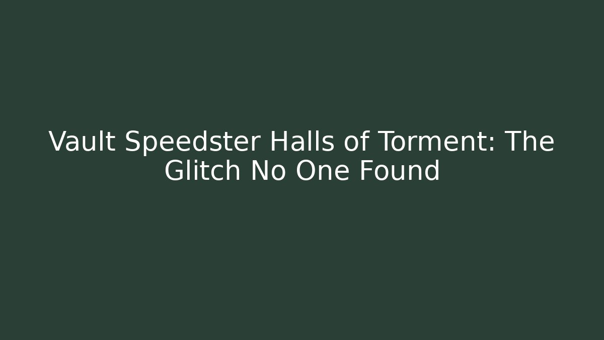 Vault Speedster Halls of Torment: The Glitch No One Found
