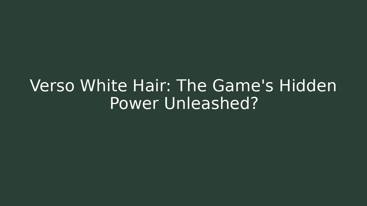 Verso White Hair: The Game's Hidden Power Unleashed?