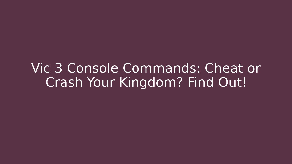 Vic 3 Console Commands: Cheat or Crash Your Kingdom? Find Out!