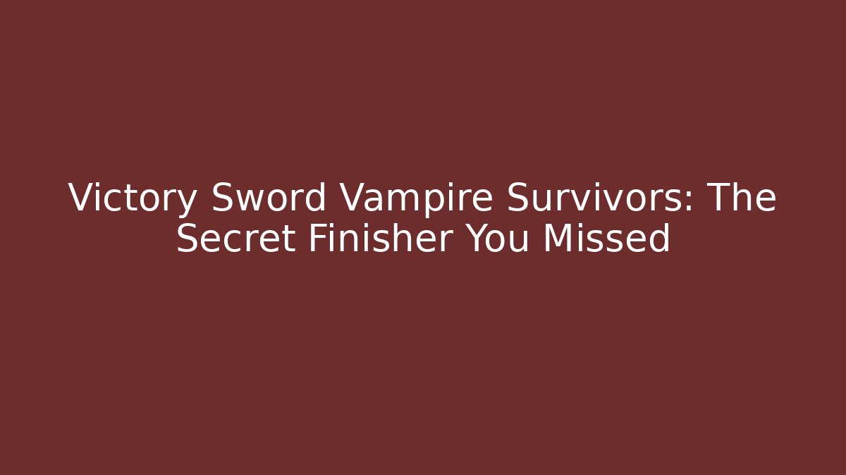 Victory Sword Vampire Survivors: The Secret Finisher You Missed