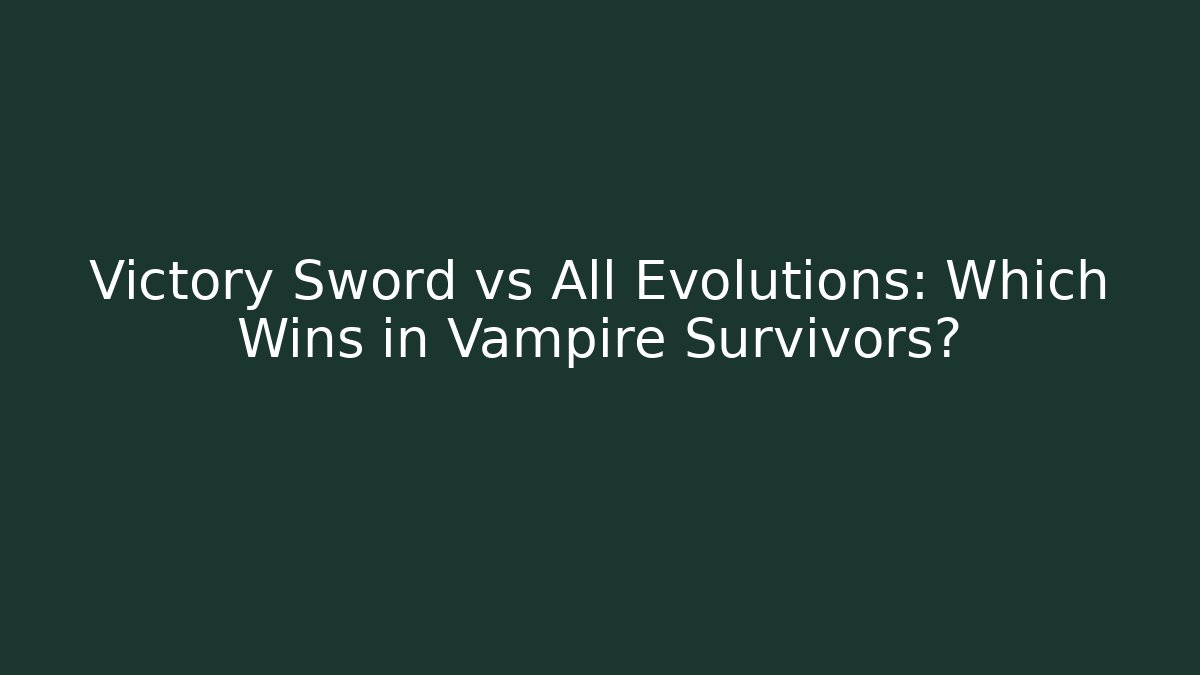 Victory Sword vs All Evolutions: Which Wins in Vampire Survivors?