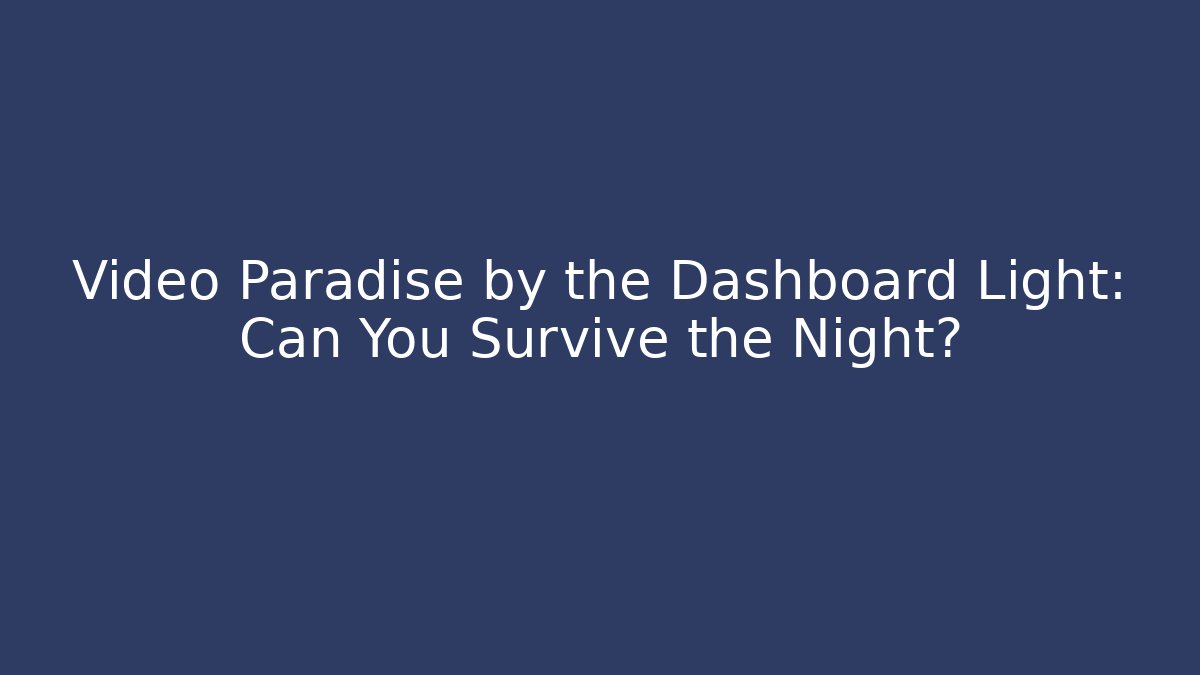 Video Paradise by the Dashboard Light: Can You Survive the Night?