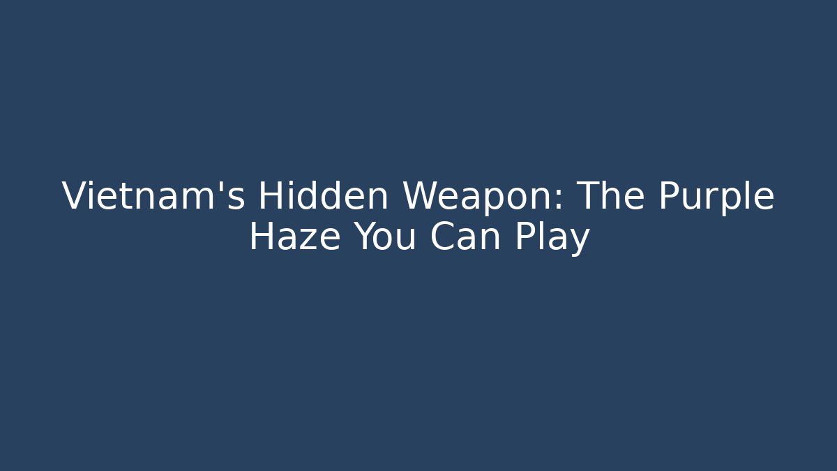 Vietnam's Hidden Weapon: The Purple Haze You Can Play