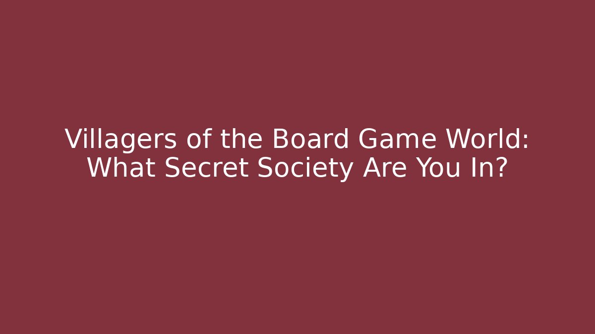 Villagers of the Board Game World: What Secret Society Are You In?