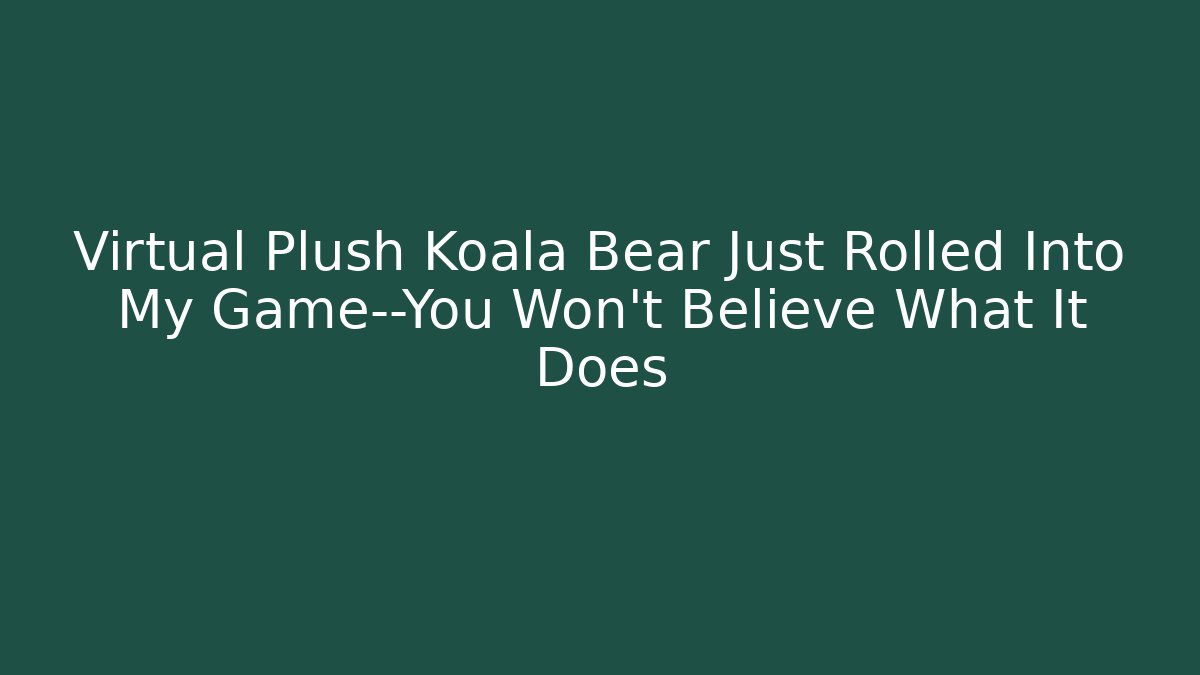Virtual Plush Koala Bear Just Rolled Into My Game—You Won’t Believe What It Does - Buddy Program