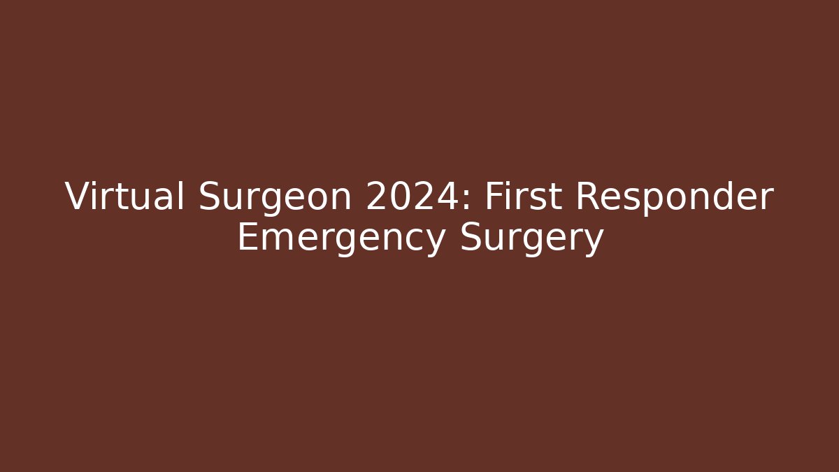 Virtual Surgeon 2024: First Responder Emergency Surgery