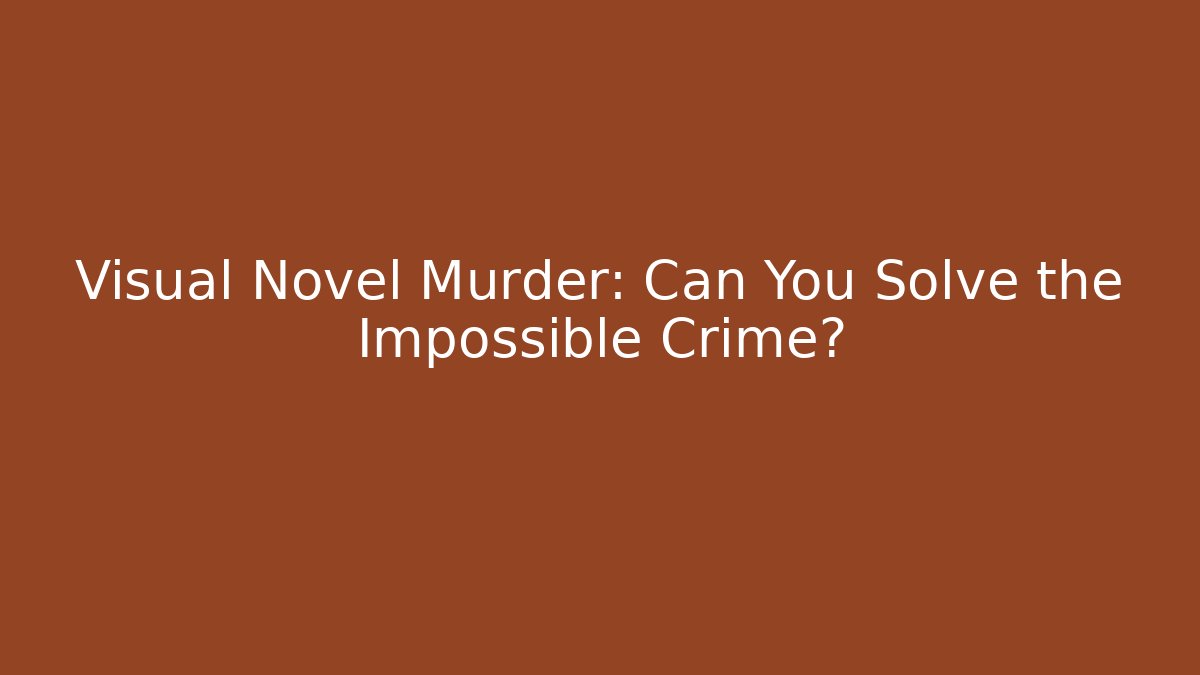 Visual Novel Murder: Can You Solve the Impossible Crime?