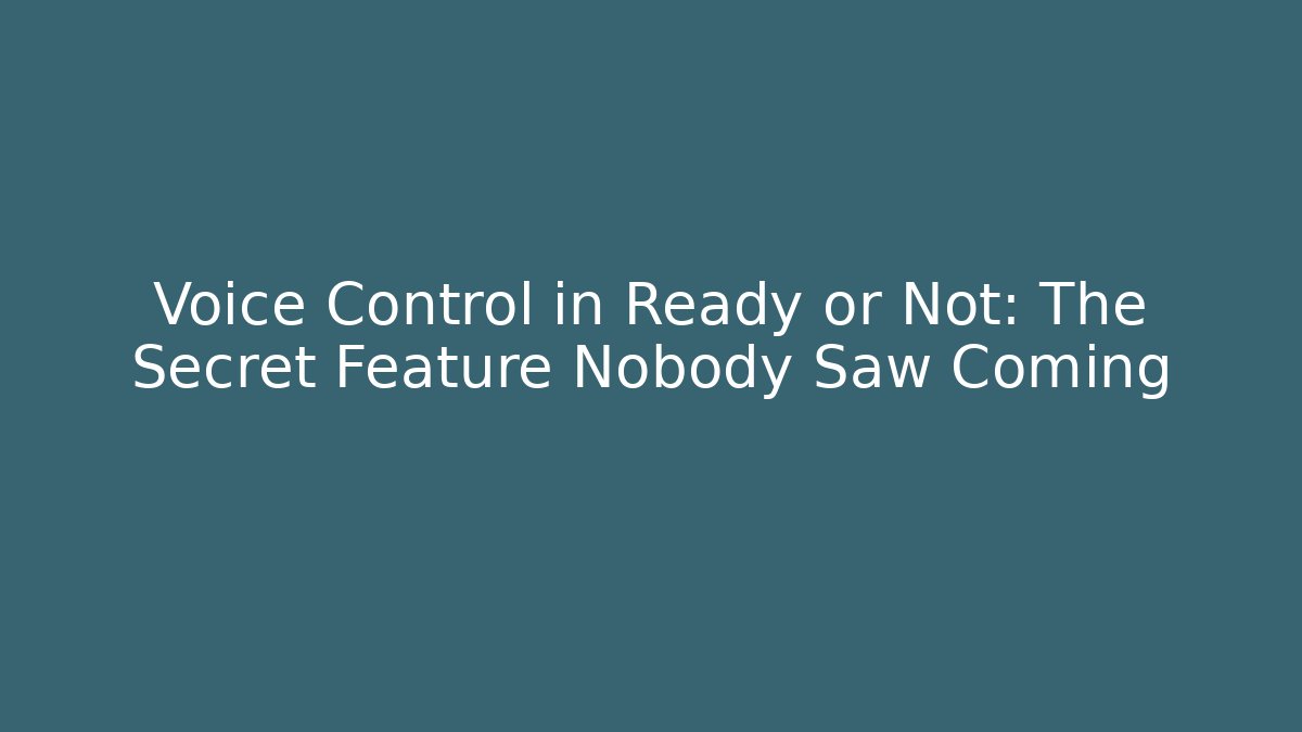 Voice Control in Ready or Not: The Secret Feature Nobody Saw Coming