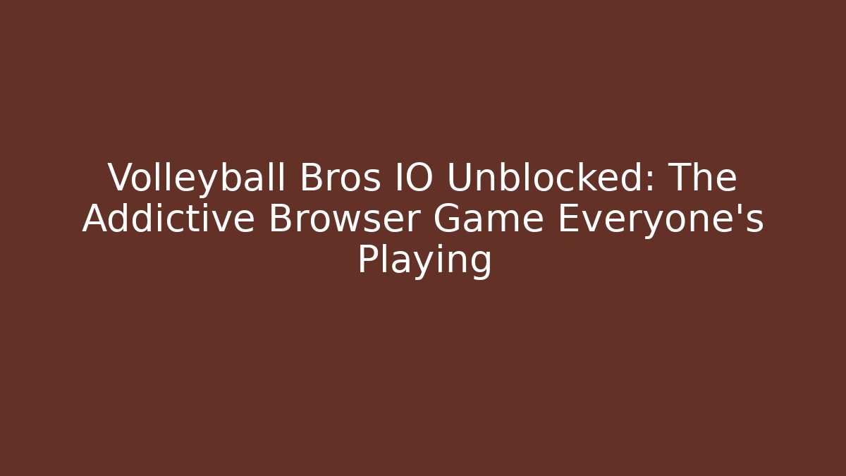 Volleyball Bros IO Unblocked: The Addictive Browser Game Everyone’s Playing
