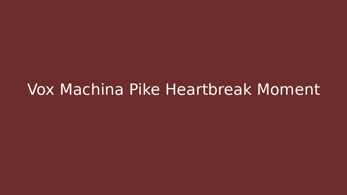 Vox Machina Pike Heartbreak Moment